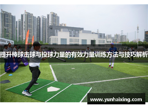 提升棒球击球与投球力量的有效力量训练方法与技巧解析