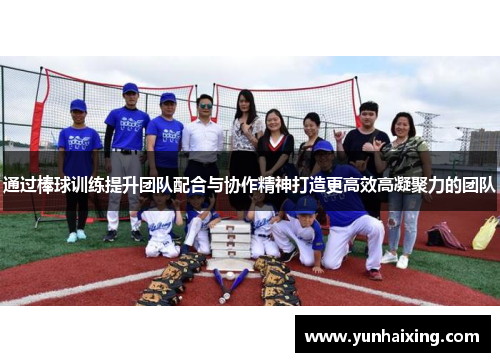 通过棒球训练提升团队配合与协作精神打造更高效高凝聚力的团队