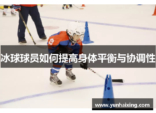 冰球球员如何提高身体平衡与协调性